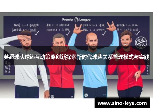 英超球队球迷互动策略创新探索新时代球迷关系管理模式与实践