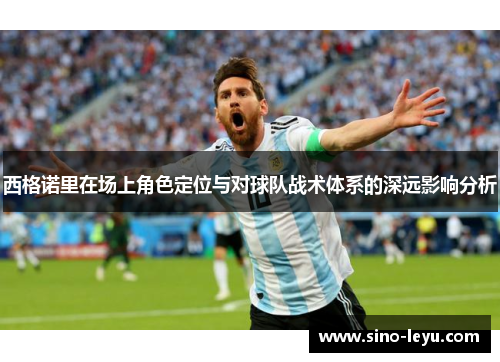 西格诺里在场上角色定位与对球队战术体系的深远影响分析 西格诺里在场上角色定位与对球队战术体系的深远影响分析