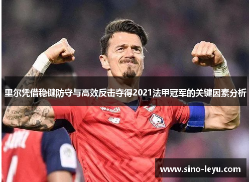 里尔凭借稳健防守与高效反击夺得2021法甲冠军的关键因素分析