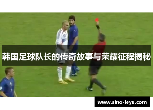 韩国足球队长的传奇故事与荣耀征程揭秘