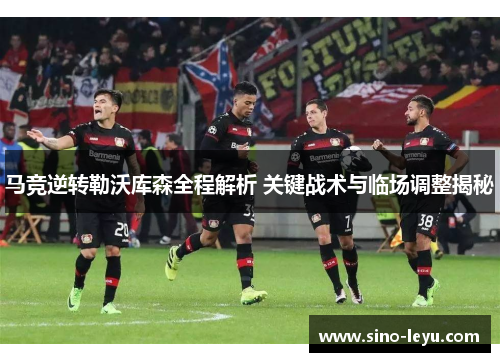 马竞逆转勒沃库森全程解析 关键战术与临场调整揭秘