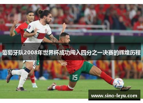 葡萄牙队2008年世界杯成功闯入四分之一决赛的辉煌历程