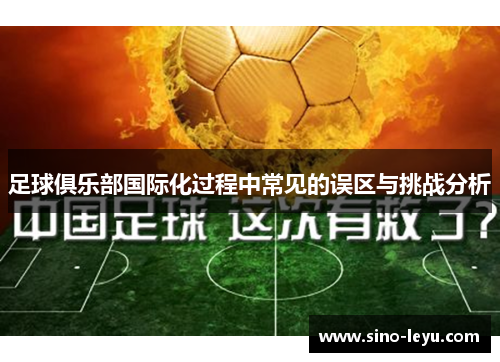 足球俱乐部国际化过程中常见的误区与挑战分析 足球俱乐部国际化过程中常见的误区与挑战分析