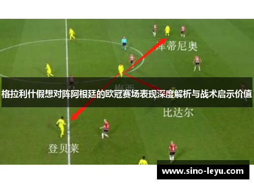 格拉利什假想对阵阿根廷的欧冠赛场表现深度解析与战术启示价值