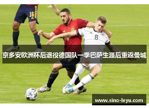 京多安欧洲杯后退役德国队一季巴萨生涯后重返曼城