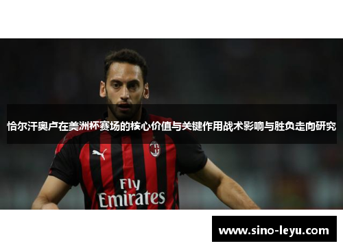 恰尔汗奥卢在美洲杯赛场的核心价值与关键作用战术影响与胜负走向研究