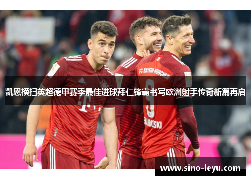 凯恩横扫英超德甲赛季最佳进球拜仁锋霸书写欧洲射手传奇新篇再启